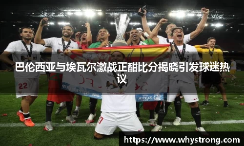 巴伦西亚与埃瓦尔激战正酣比分揭晓引发球迷热议